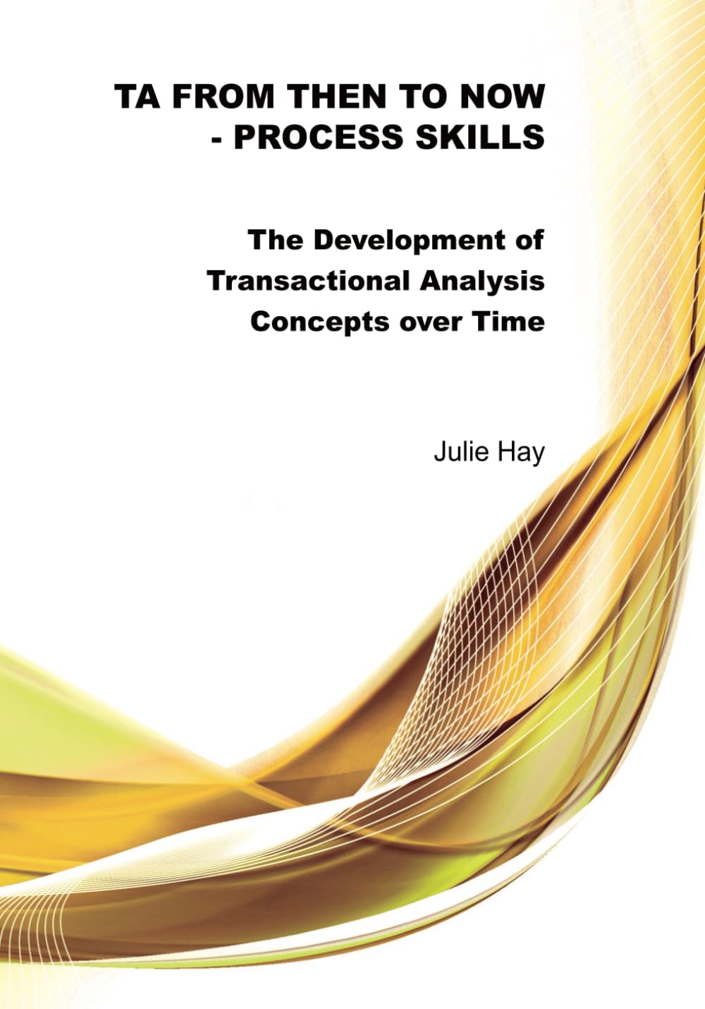 TA from Then to Now: Process Skills: The Development of Transactional Analysis Conecpts over Time (TA from Then to Now - The Development of Transactional Analysis Concepts over Time)