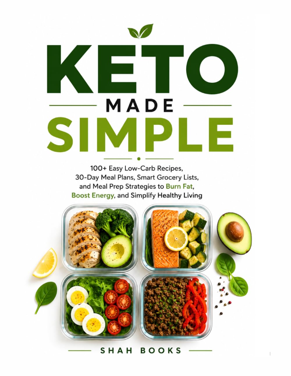 The Keto Made Simple Cookbook: Delicious Low-Carb Recipes, 30-Day Meal Plans, Weekly Grocery Lists, and Easy Meal Prep Strategies for Sustainable Weight Loss and Lasting Energy
