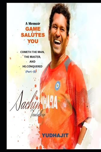 GAME SALUTES YOU: COMETH THE MAN, THE MASTER, AND HE CONQUERED (SACHIN TENDULKAR STORY)