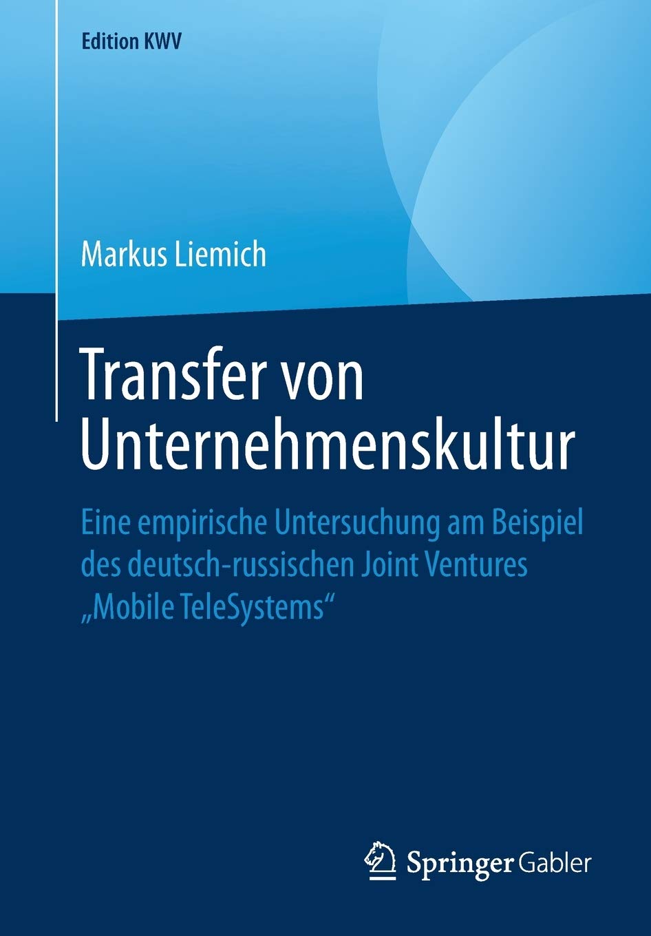 Transfer von Unternehmenskultur: Eine empirische Untersuchung am Beispiel des deutsch-russischen Joint Ventures „Mobile TeleSystems“ (Edition KWV)