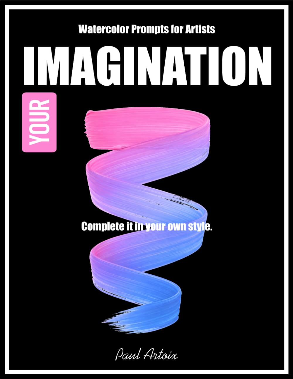 YOUR IMAGINATION - Unfinished Watercolor Prompts for Artists 8.5x11 Premium Paper: Start the painting, finish it in your own style - Creative inspiration for adults and beginners