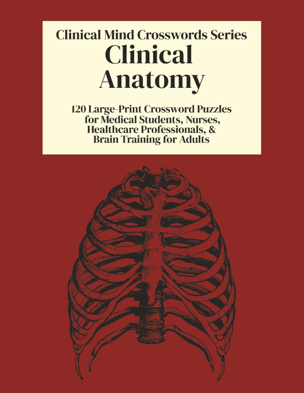 Clinical Anatomy Crossword Puzzle Book: 120 Large-Print Puzzles for Medical Students, Healthcare Professionals & Brain Fitness for Adults (Clinical Mind Crosswords Series)