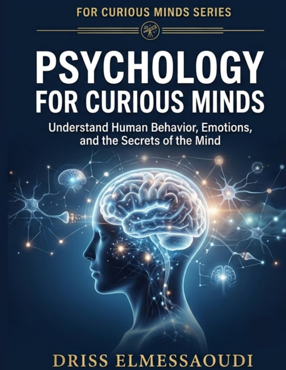 Psychology for Curious Minds: Understand Human Behavior, Emotions, and the Secrets of the Mind