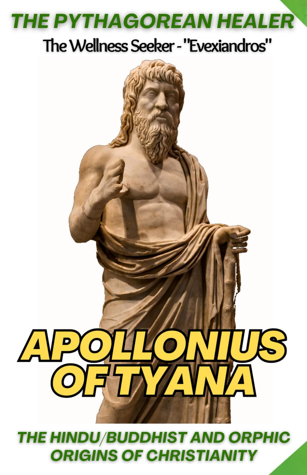 The Pythagorean Healer: Apollonius of Tyana, Mysticism & Spiritual Teachings: The Hindu / Buddhist and Orphic Origins of Christianity