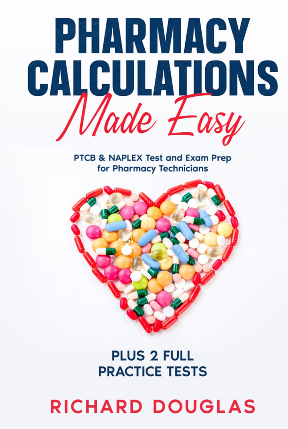Pharmacy Calculations Made Easy: PTCB & NAPLEX Test and Exam Prep for Pharmacy Technicians PLUS 2 FULL Practice Tests