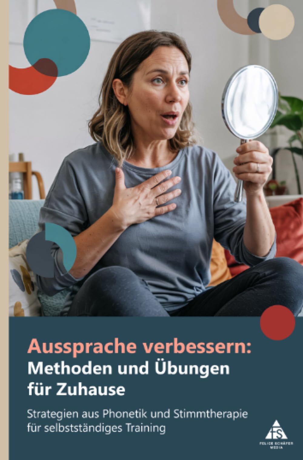 Aussprache verbessern: Methoden und Übungen für Zuhause: Strategien aus Phonetik und Stimmtherapie für selbstständiges Training