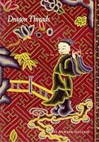 Dragon Threads: Court Costumes of the Celestial Kingdom : Chinese Textiles from the Iris Barrel Apfel and Attata Foundation Collections 0932828280 Book Cover