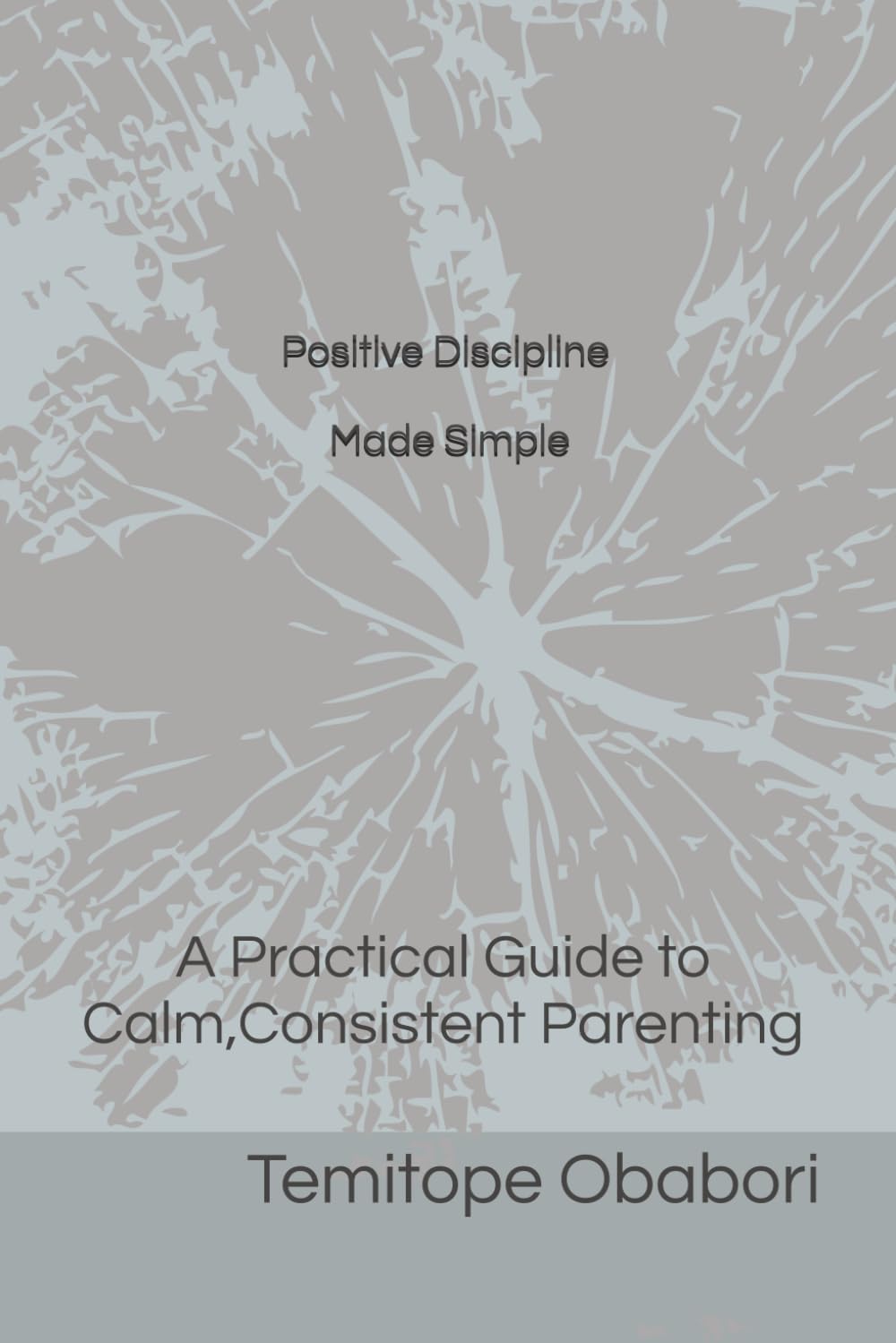 Positive Discipline Made Simple: A Practical Guide to Calm, Consistent Parenting