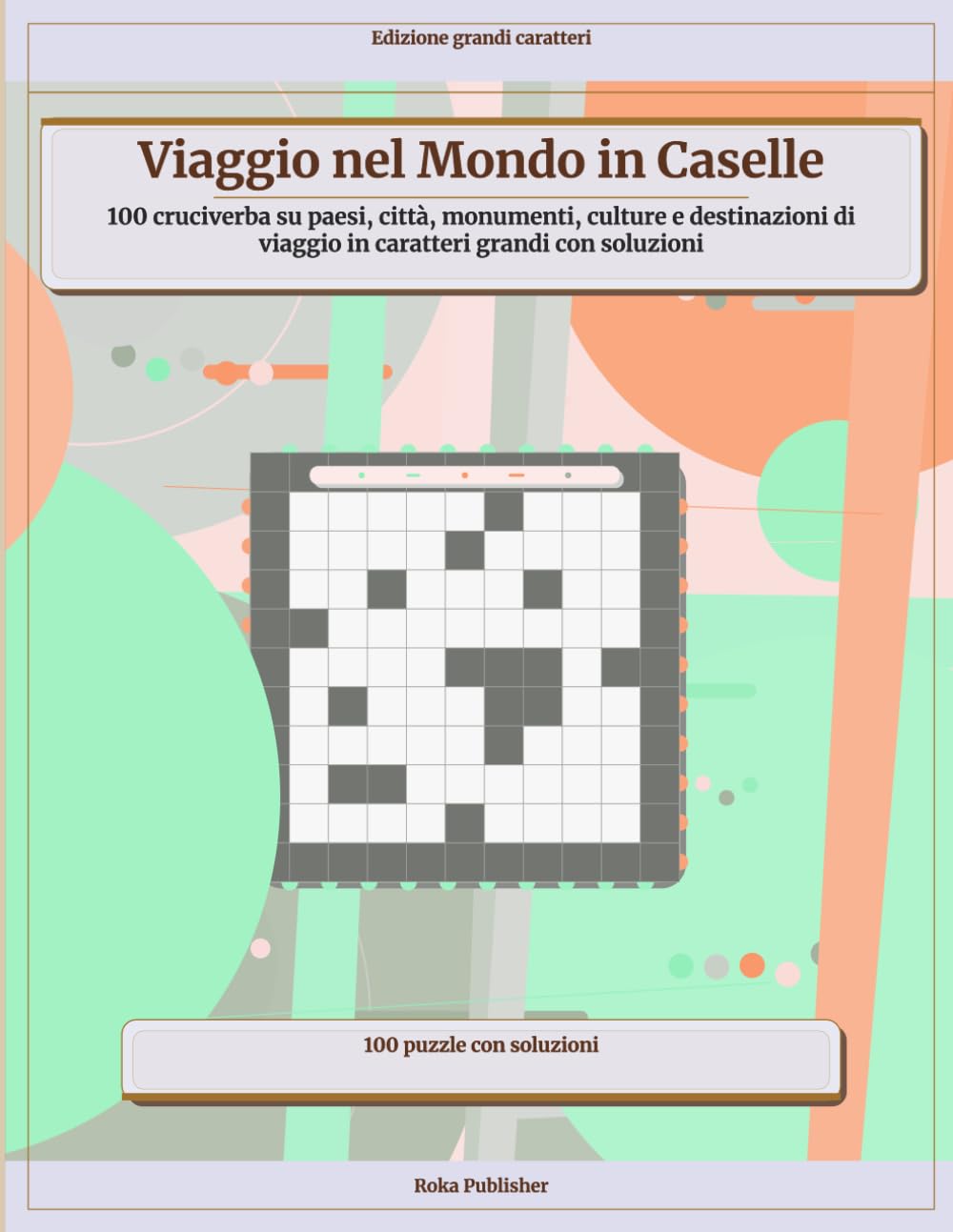 Viaggio nel Mondo in Caselle: 100 cruciverba su paesi, città, monumenti, culture e destinazioni di viaggio in caratteri grandi con soluzioni