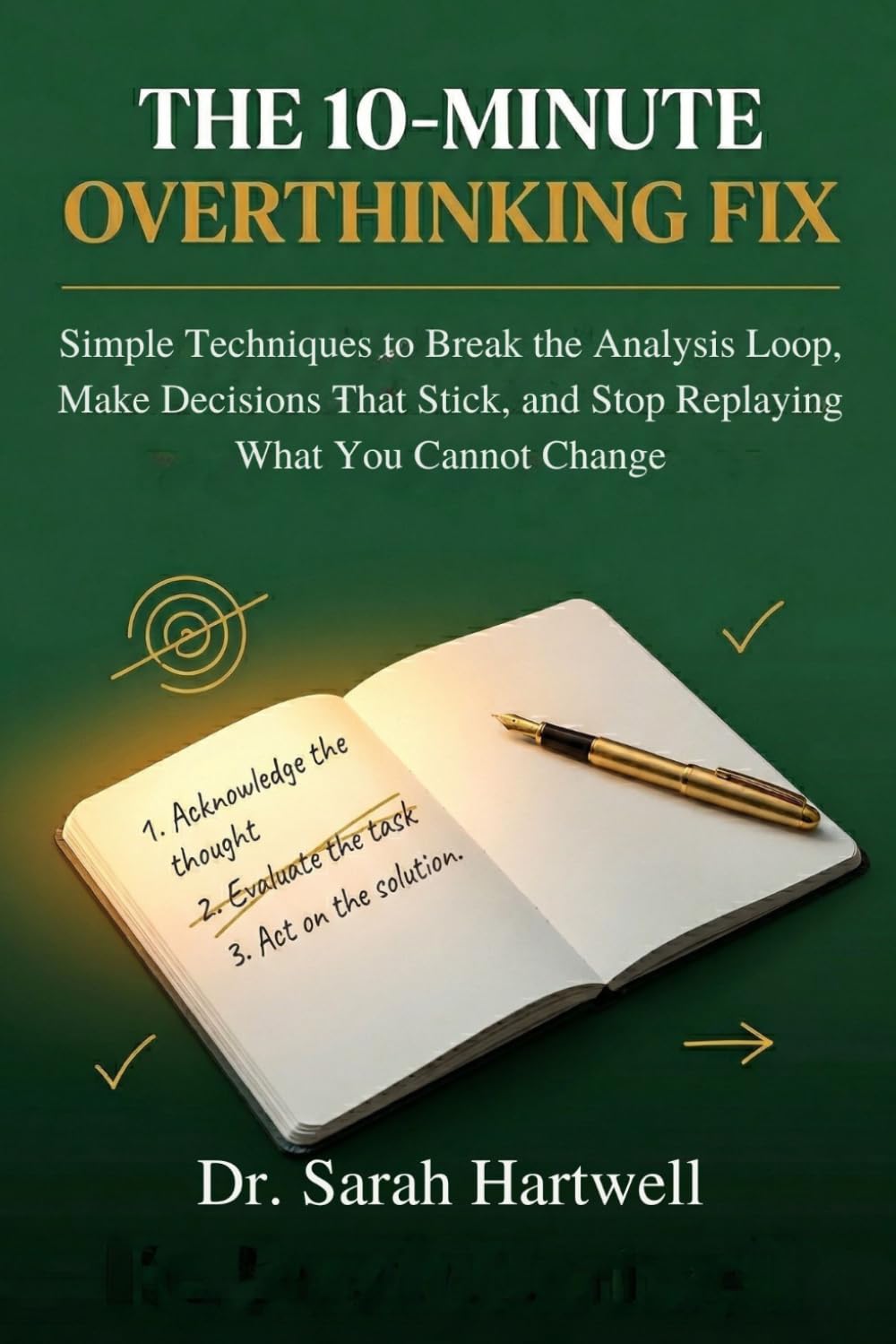 The 10-Minute Overthinking Fix: Simple Techniques to Break the Analysis Loop, Make Decisions That Stick, and Stop Replaying What You Cannot Change (The 10-Minute Wellness Series)