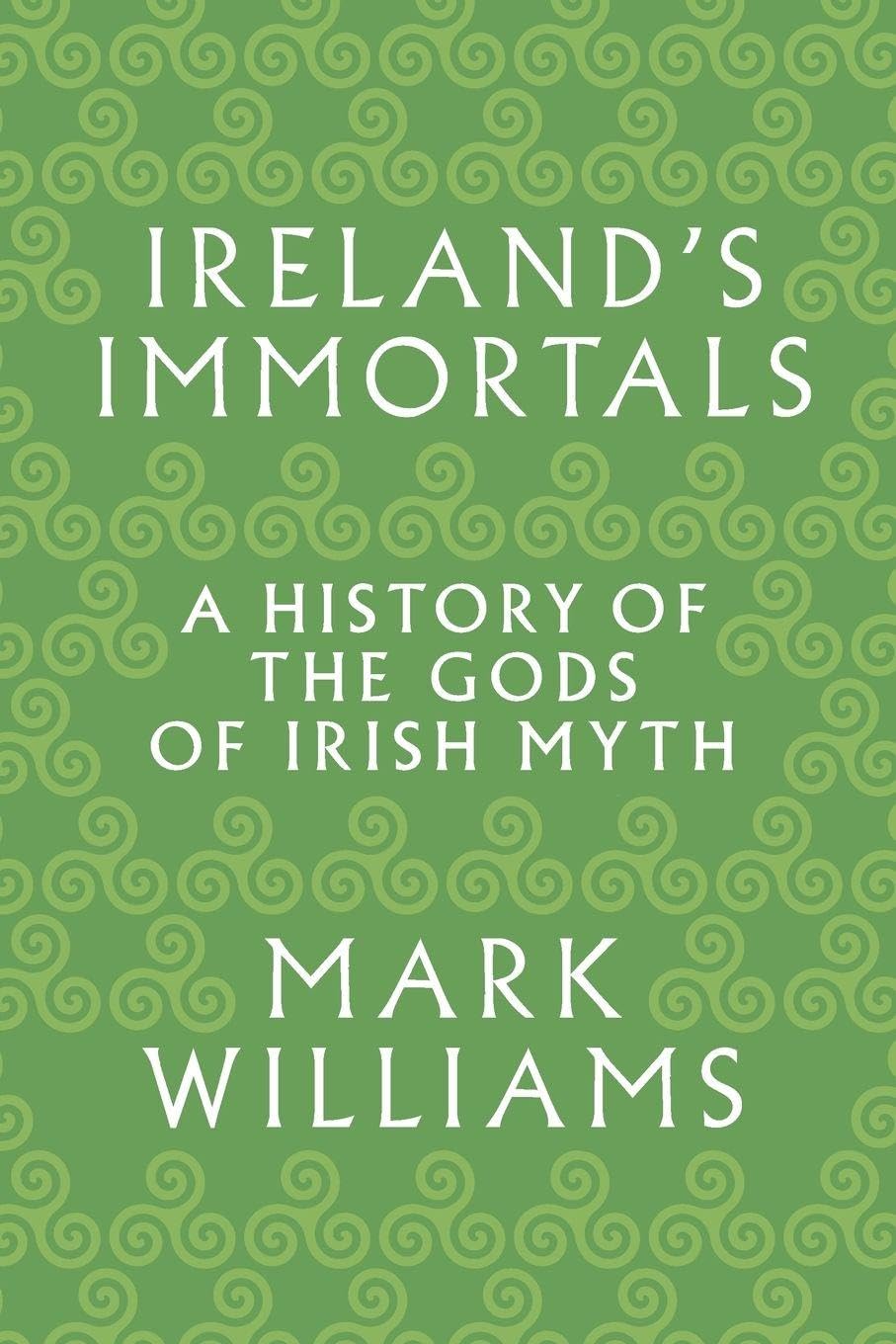 Ireland's Immortals: A History of the Gods of Irish Myth