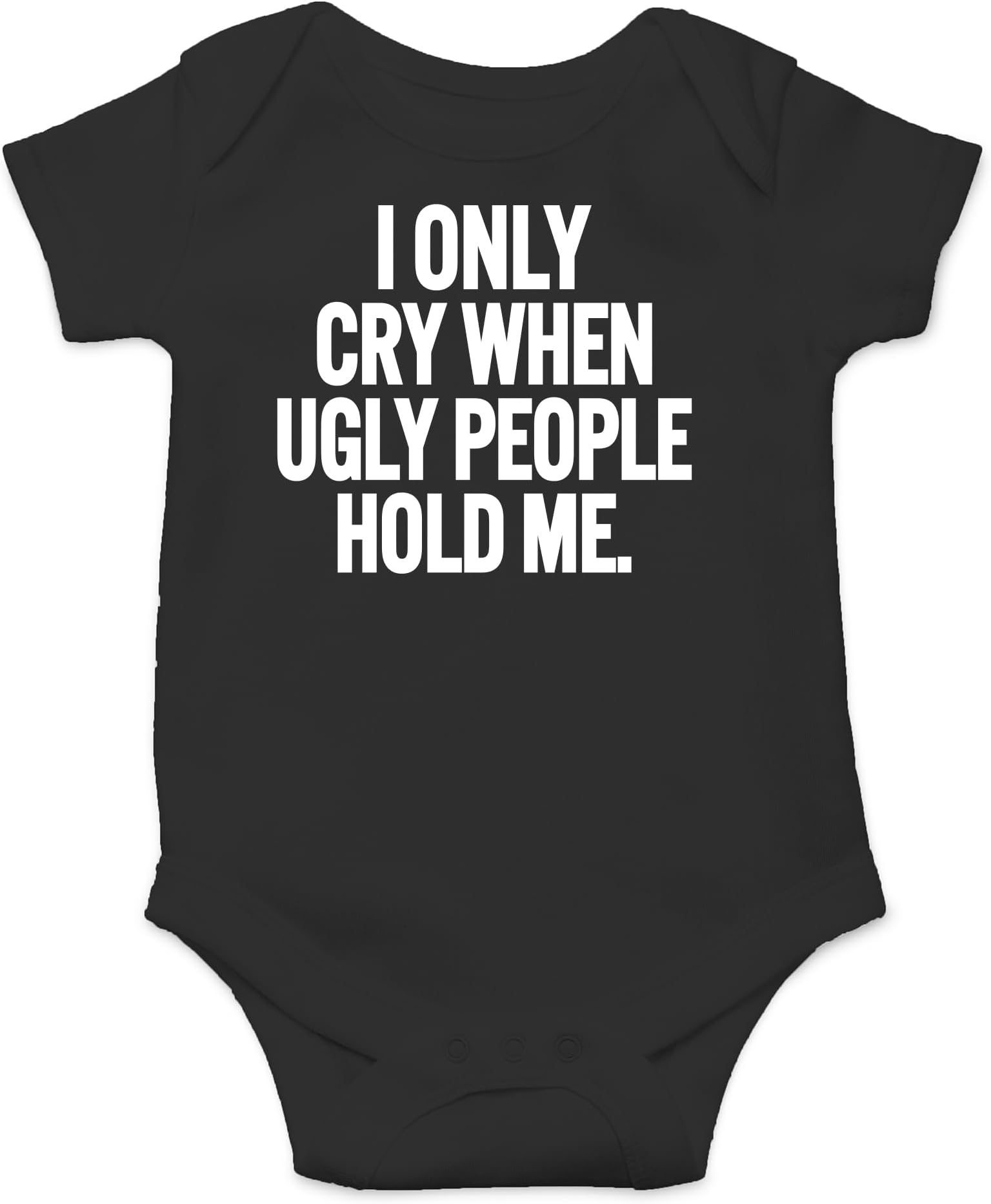 I Only Cry When Ugly People Hold Me Baby Bodysuit Funny Cute Baby Girl or Boy Outfit Romper