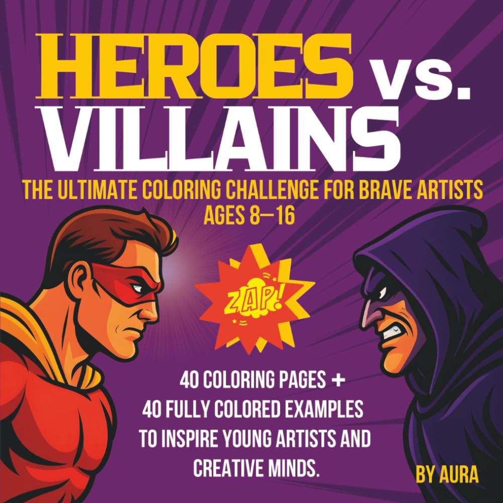 Heroes vs. Villains: The Ultimate Coloring Challenge for Brave Artists Ages 8–16: 40 Coloring Pages + 40 Fully Colored Examples to Inspire Young Artists and Creative Minds