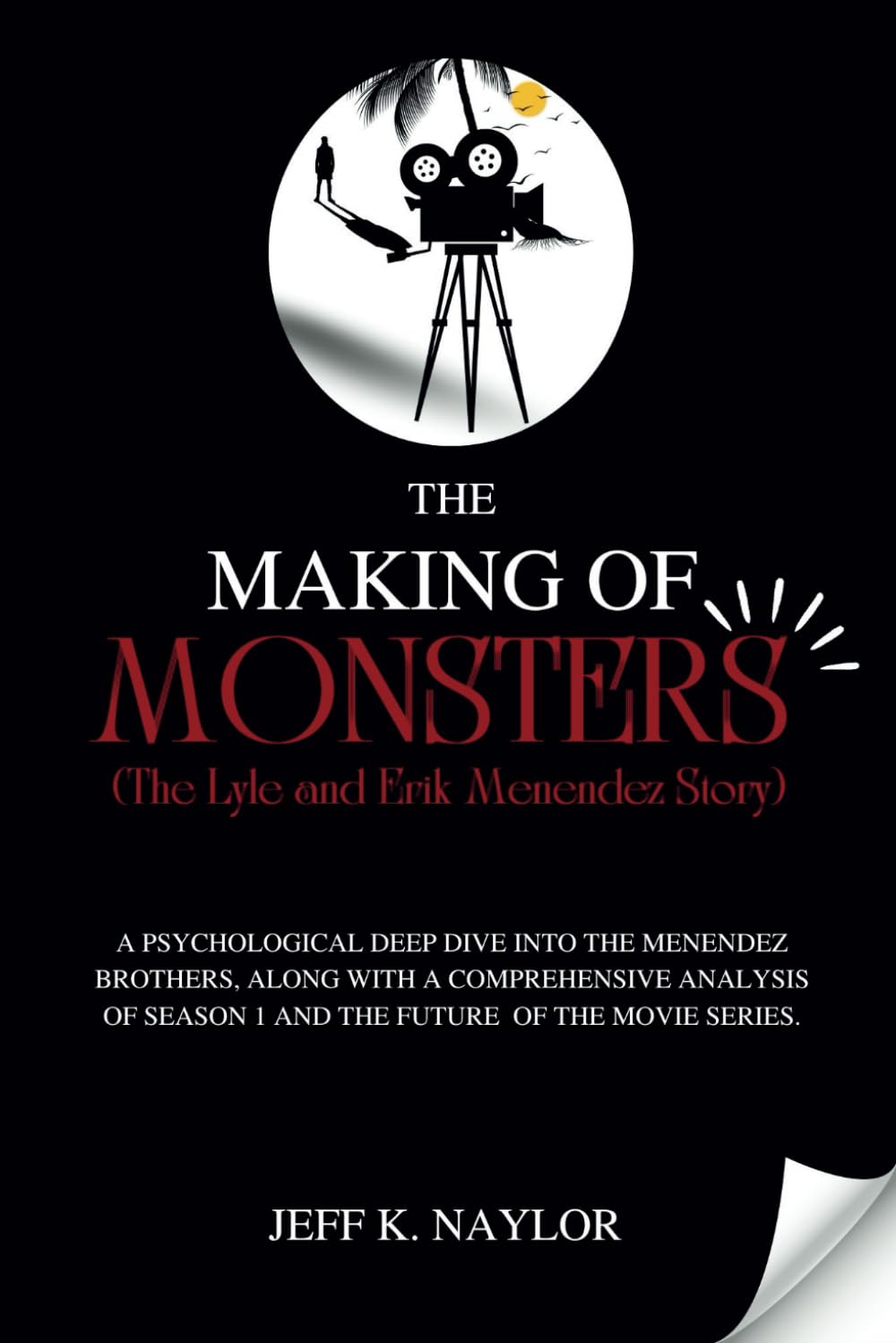 THE MAKING OF MONSTER (The Lyle and Erik Menendez Story): A Psychological Deep Dive Into The Menendez Brothers, Along With A Comprehensive Analysis Of Season 1 And The Future Of The Movie Series