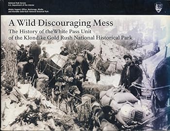 Paperback A Wild Discouraging Mess; the History of the White Pass Unit of the Klondike Gold Rush National Historical Park Book