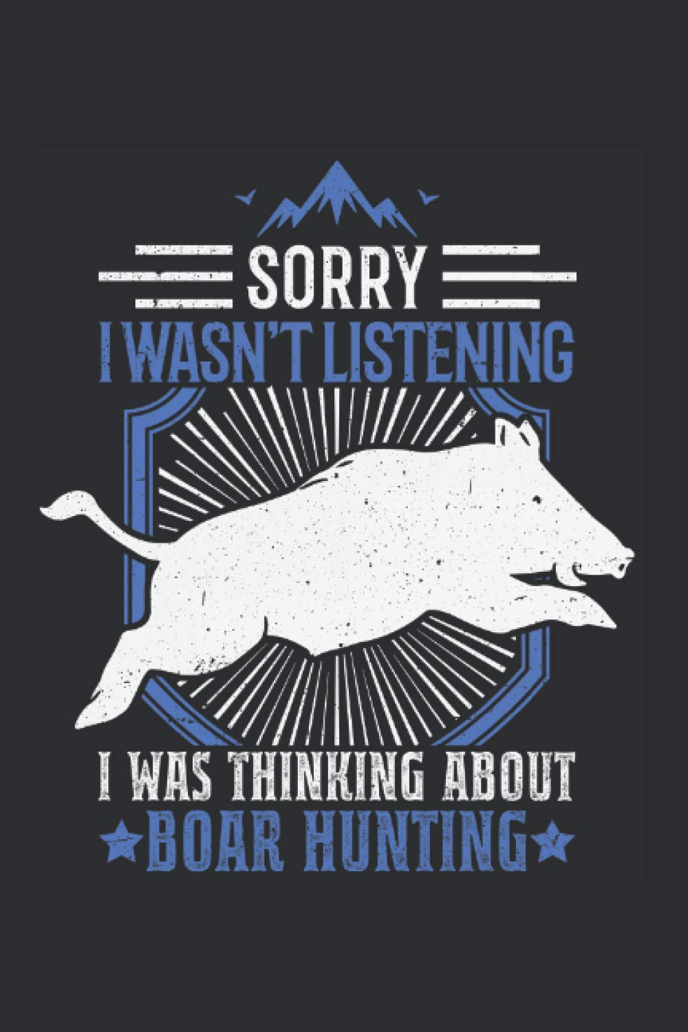 Wild boar hunting Notebook: Sorry I wasn't listening I was Thinking about Boar Hunting Hunter Boar Hunt / 6x9 inches / 120 ruled sites