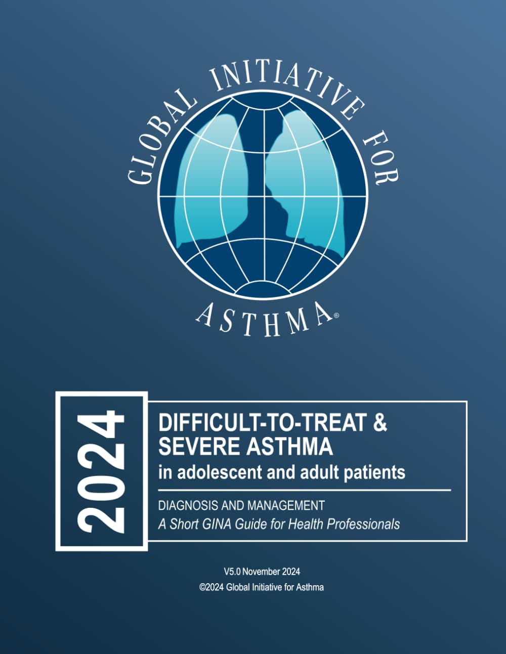 Difficult-to-Treat & Severe Asthma in adolescent and adult patients: Diagnosis and Management