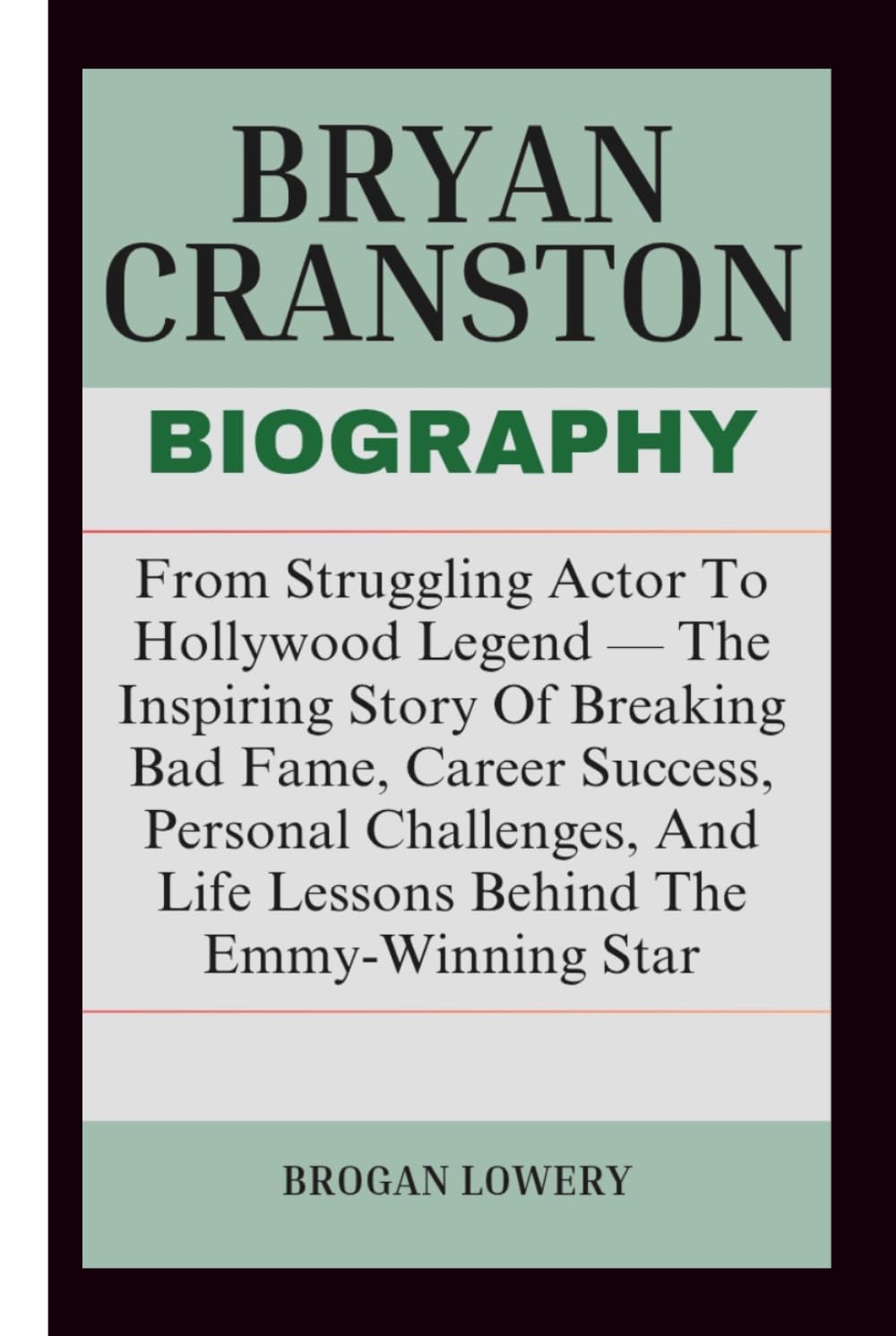 BRYAN CRANSTON BIOGRAPHY: From Struggling Actor To Hollywood Legend — The Inspiring Story Of Breaking Bad Fame, Career Success, Personal Challenges, And Life Lessons Behind The Emmy-Winning Star