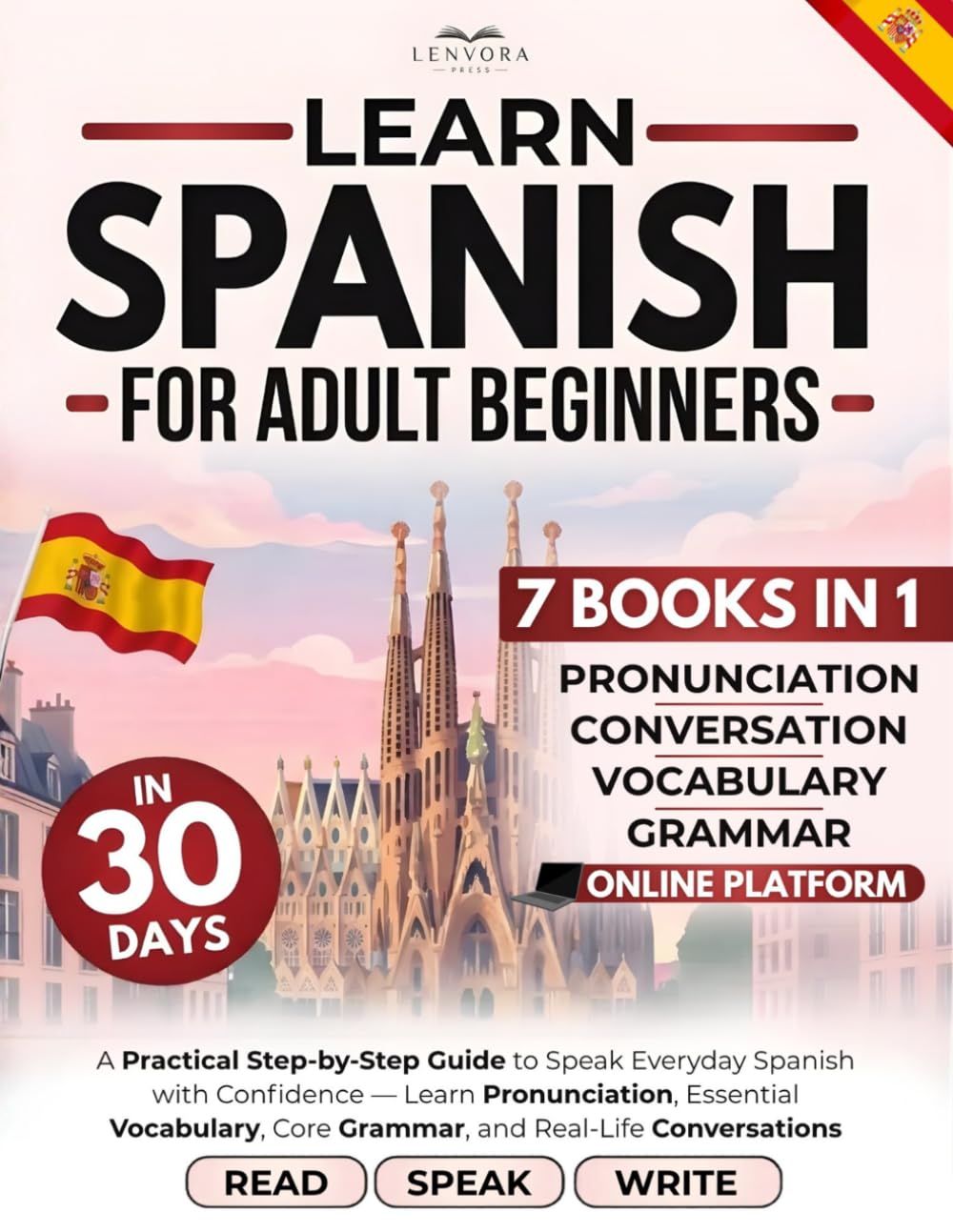 Spanish in 30 Days for Adult Beginners: A Practical Step-by-Step Guide to Speak Everyday Spanish with Confidence — Learn Pronunciation, Essential Vocabulary, Core Grammar, and Real-Life Conversations
