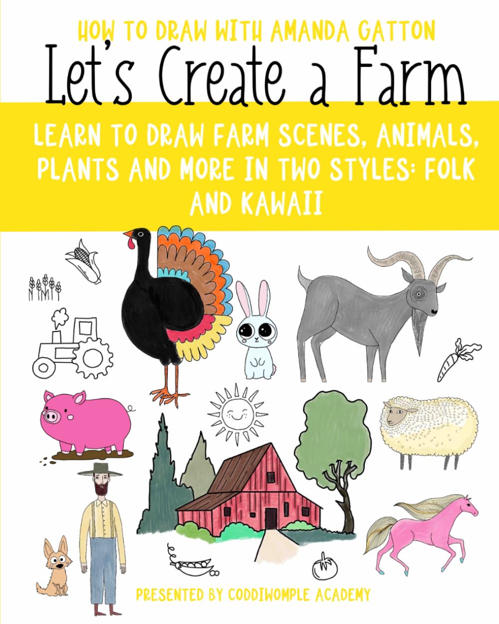 Let's Create a Farm: Learn to draw farm scenes, animals, plants and more in two styles: Folk and Kawaii (Let's Create: How to Draw with Amanda Gatton)