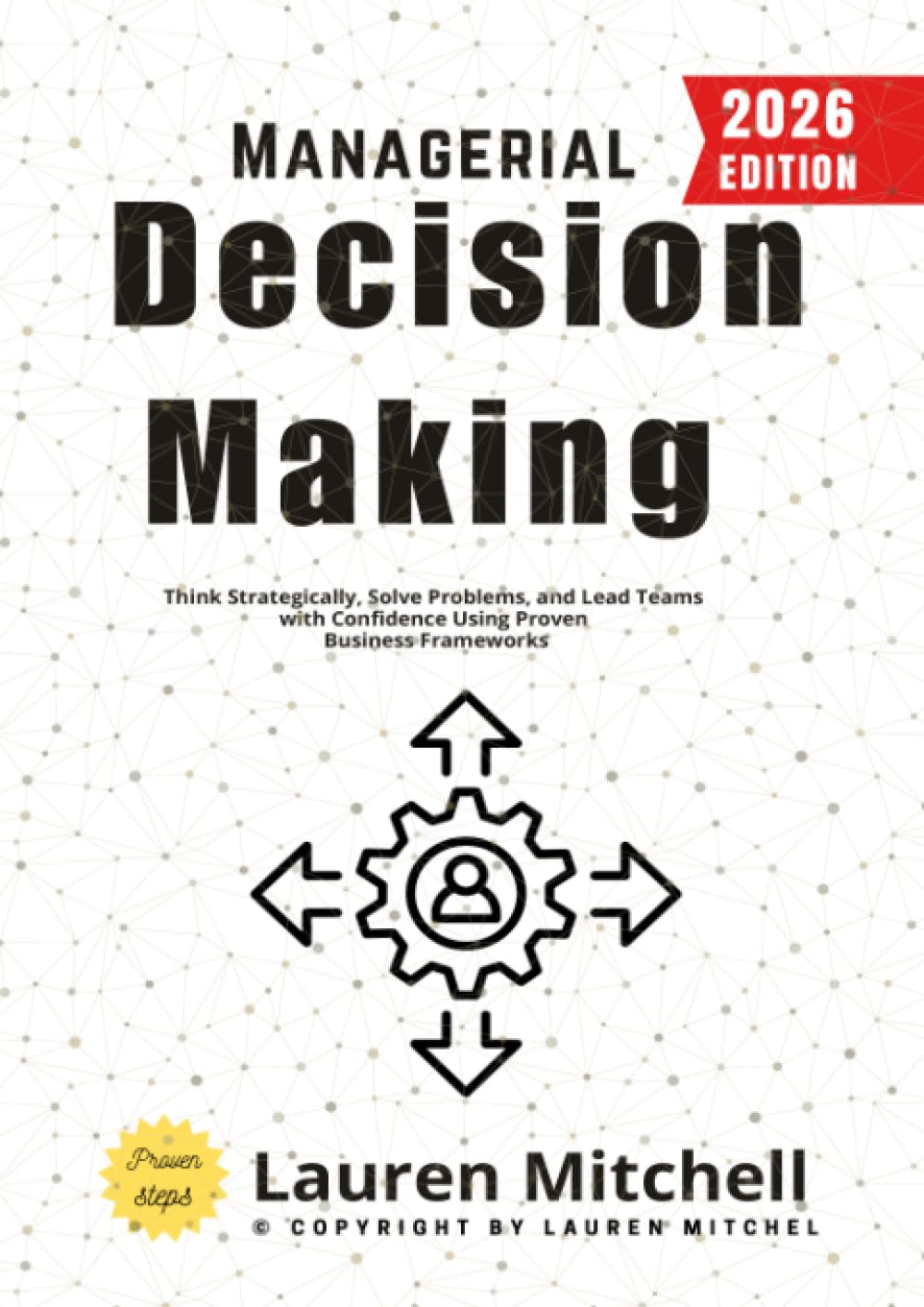 Managerial Decision Making:: Think Strategically, Solve Problems, and Lead Teams with Confidence Using Proven Business Frameworks