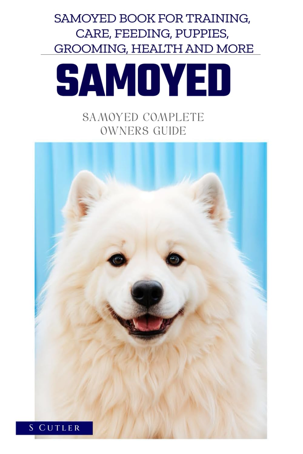 Samoyed - Samoyed Dog Complete Owners Handbook - Samoyed book for training, care, feeding, puppies, grooming, health and much more