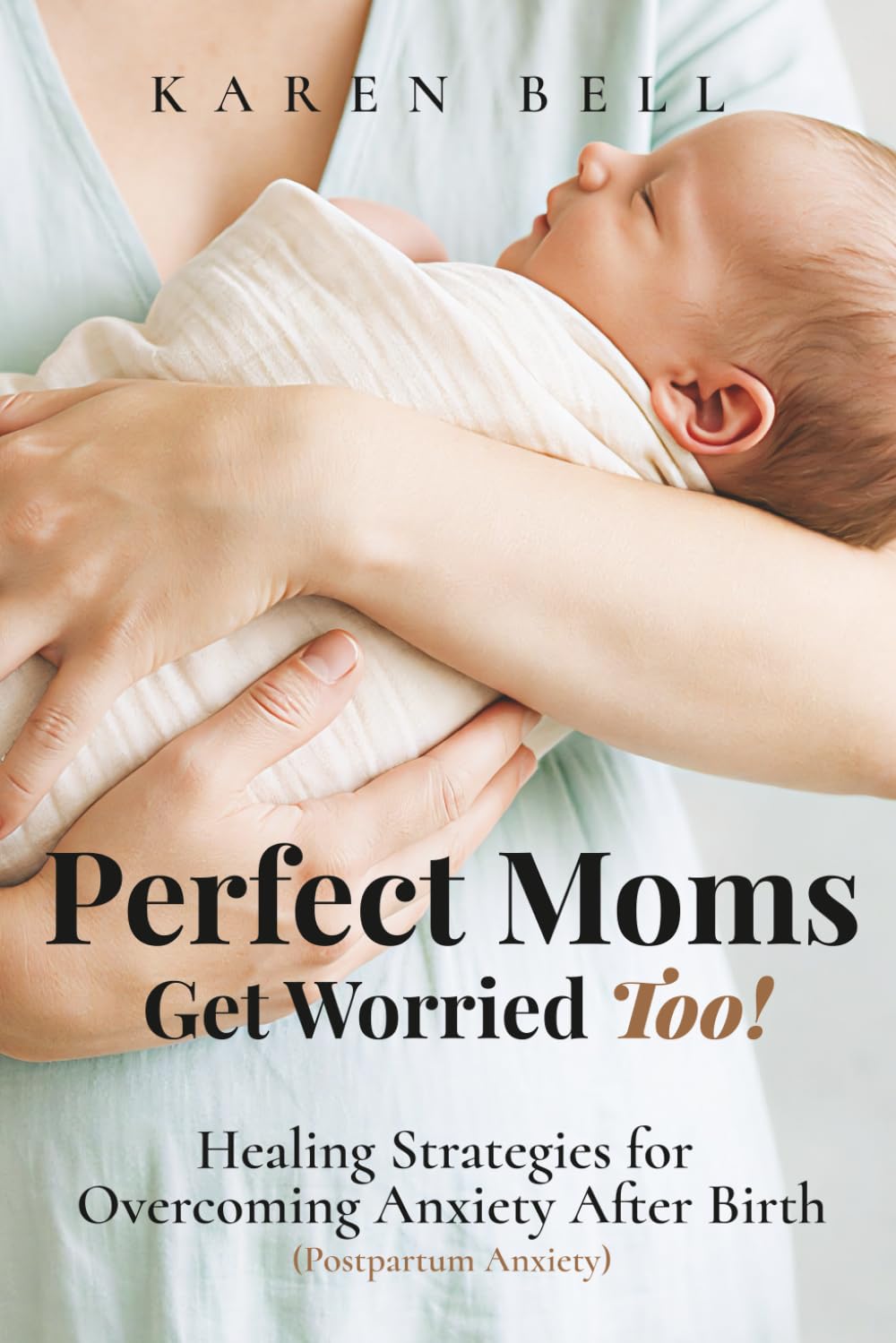 Perfect Moms Get Worried Too!: Healing Strategies for Overcoming Anxiety After Birth ( Postpartum Anxiety)