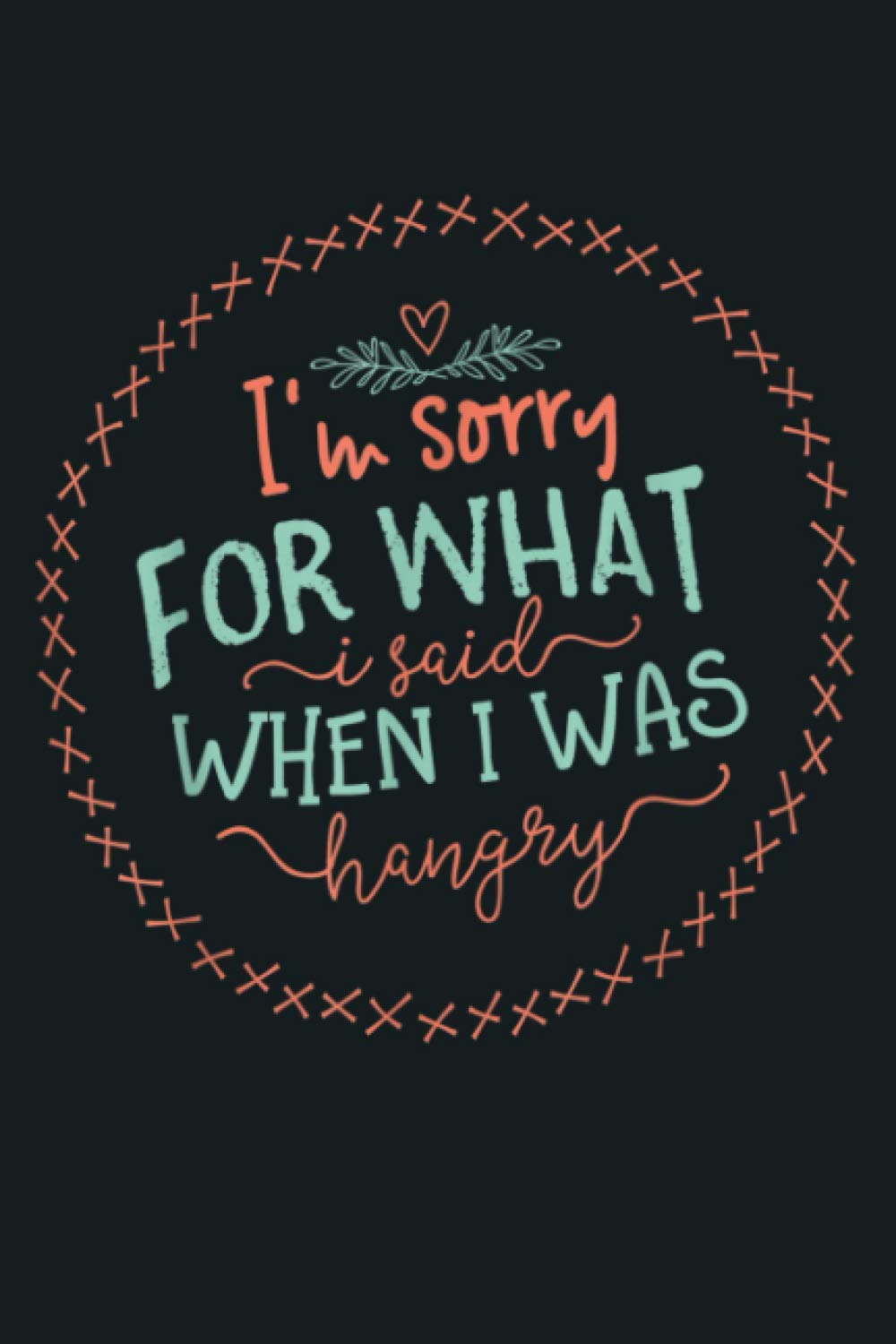 I M Sorry For What I Said When I Was Hangry Quote: Notebook Planner - 6x9 inch Daily Planner Journal, To Do List Notebook, Daily Organizer, 114 Pages