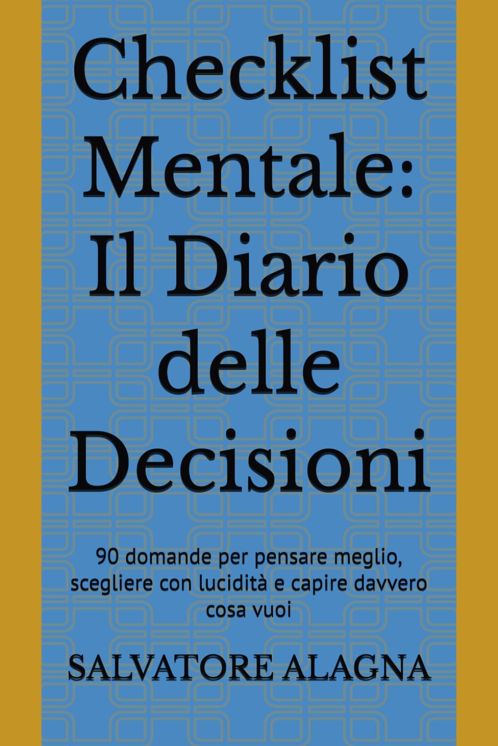 Checklist Mentale: Il Diario delle Decisioni: 90 domande per pensare meglio, scegliere con lucidità e capire davvero cosa vuoi