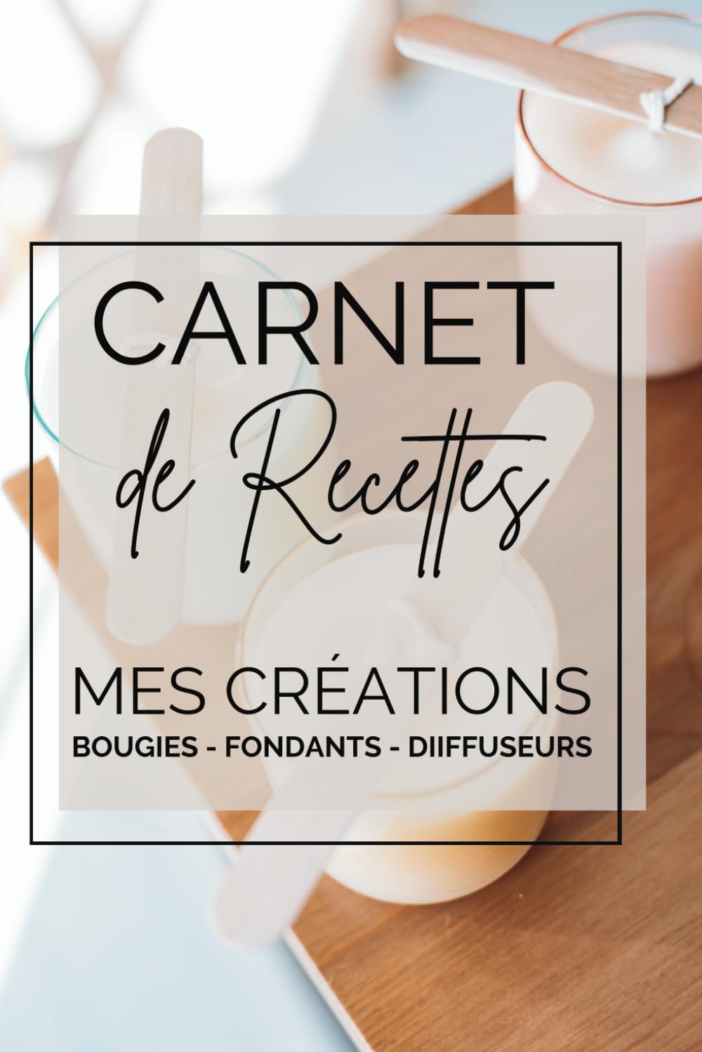Carnet de recettes de bougies, fondants et diffuseurs | 100 pages à compléter | 45 projets pour ma boutique