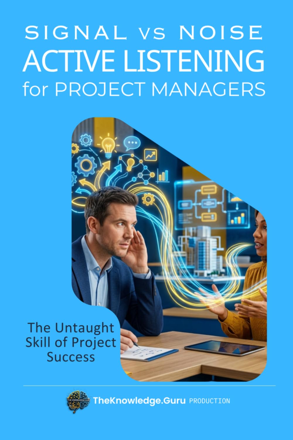 Signal vs Noise: ACTIVE LISTENING for Project Managers: The Untaught Skill of Project Success