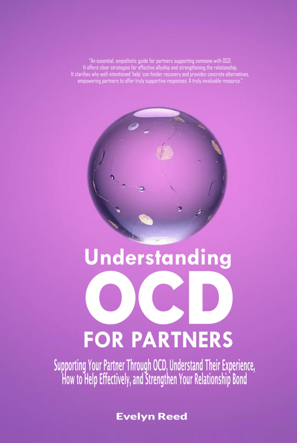 Understanding OCD For Partners: Supporting Your Partner Through OCD, Understand Their Experience, How to Help Effectively, and Strengthen Your Relationship Bond