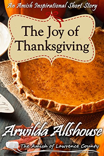 Amish Romance: The Joy of Thanksgiving: An Amish Inspirational Short Story: The Amish of Lawrence County, PA (Patchwork Friends: Quilters of Lawrence County Book 9)