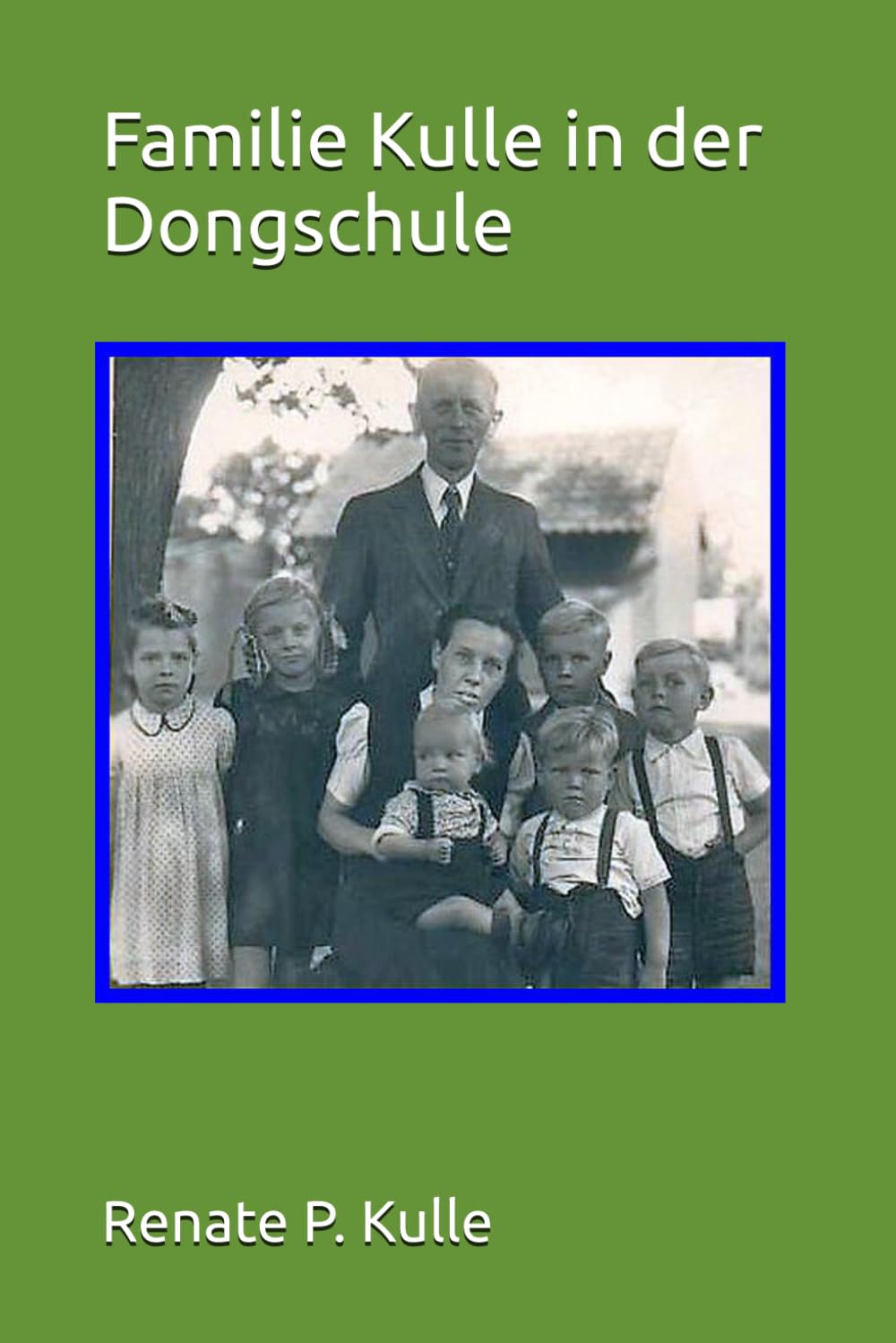 Familie Kulle in der Dongschule: unbeschwerte Kindheitserinnerung aus den Jahren 1946 bis 1953 (Biografische Erzählungen)