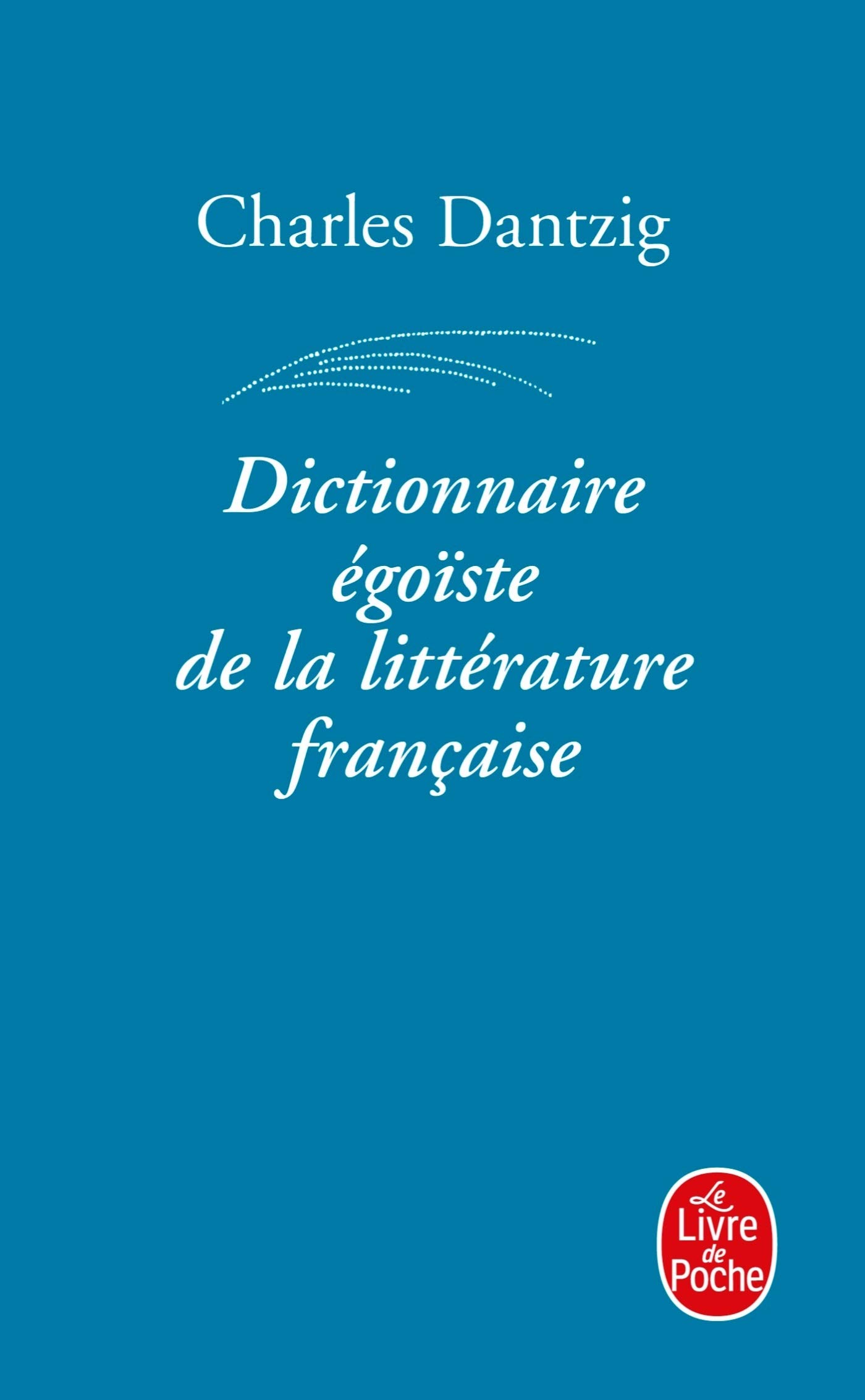 Dictionnaire Egoiste De LA Litterature Francaise (Ldp Litterature)