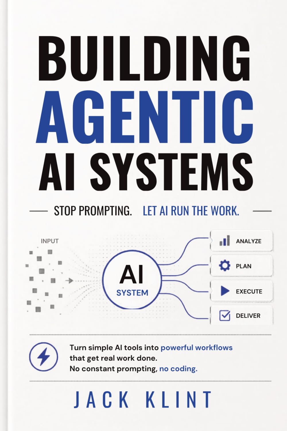 Building Agentic AI Systems: Stop Prompting. Let AI Run the Work: Turn simple AI tools into powerful workflows that get real work done. No constant prompting, no coding