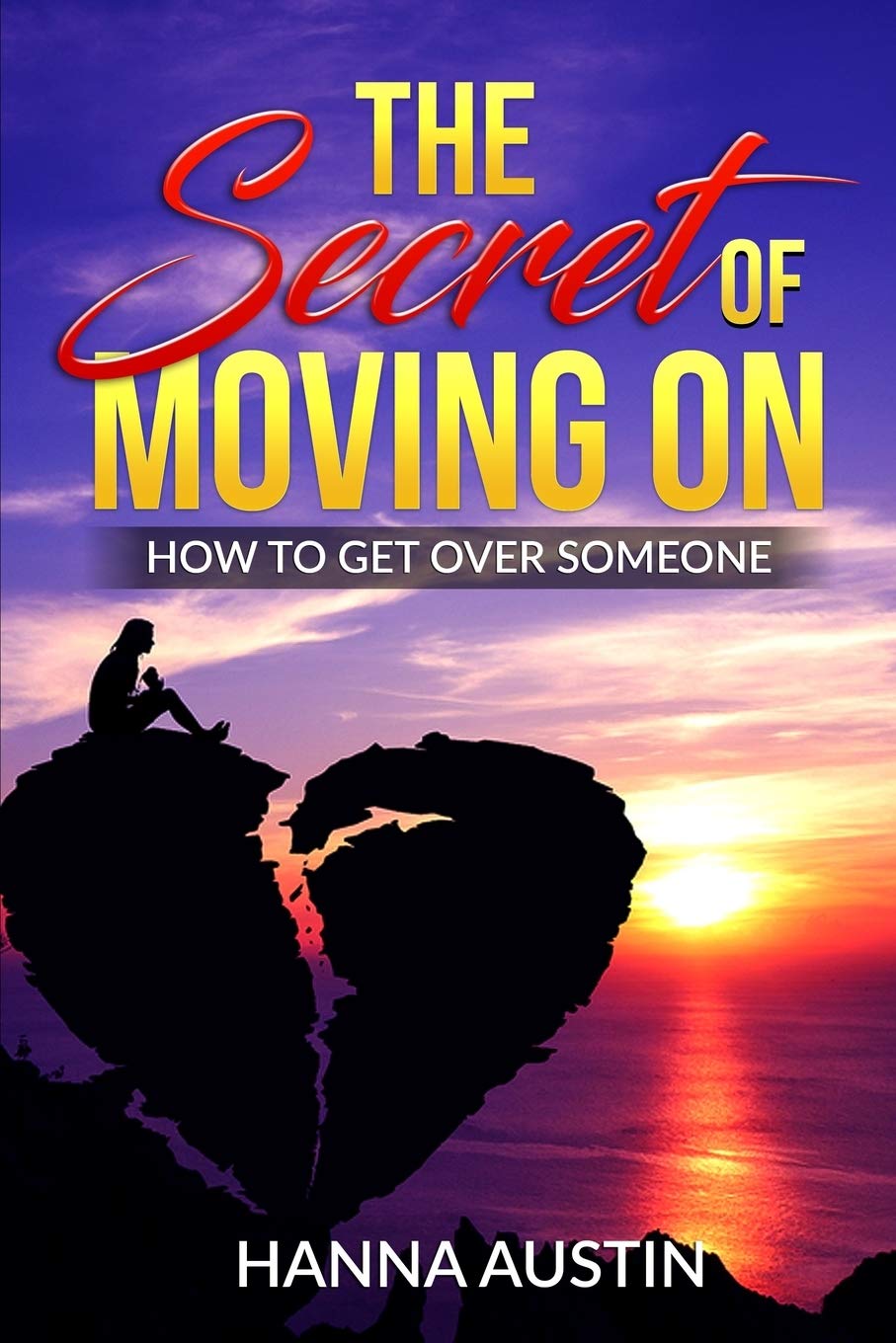 The Secret of Moving On - How To Get Over Someone: Learn How To Manage A Breakup, A Step-by-Step Guide For Healing After a Loss, Learn to Self-Help & Heal After Heartbreak