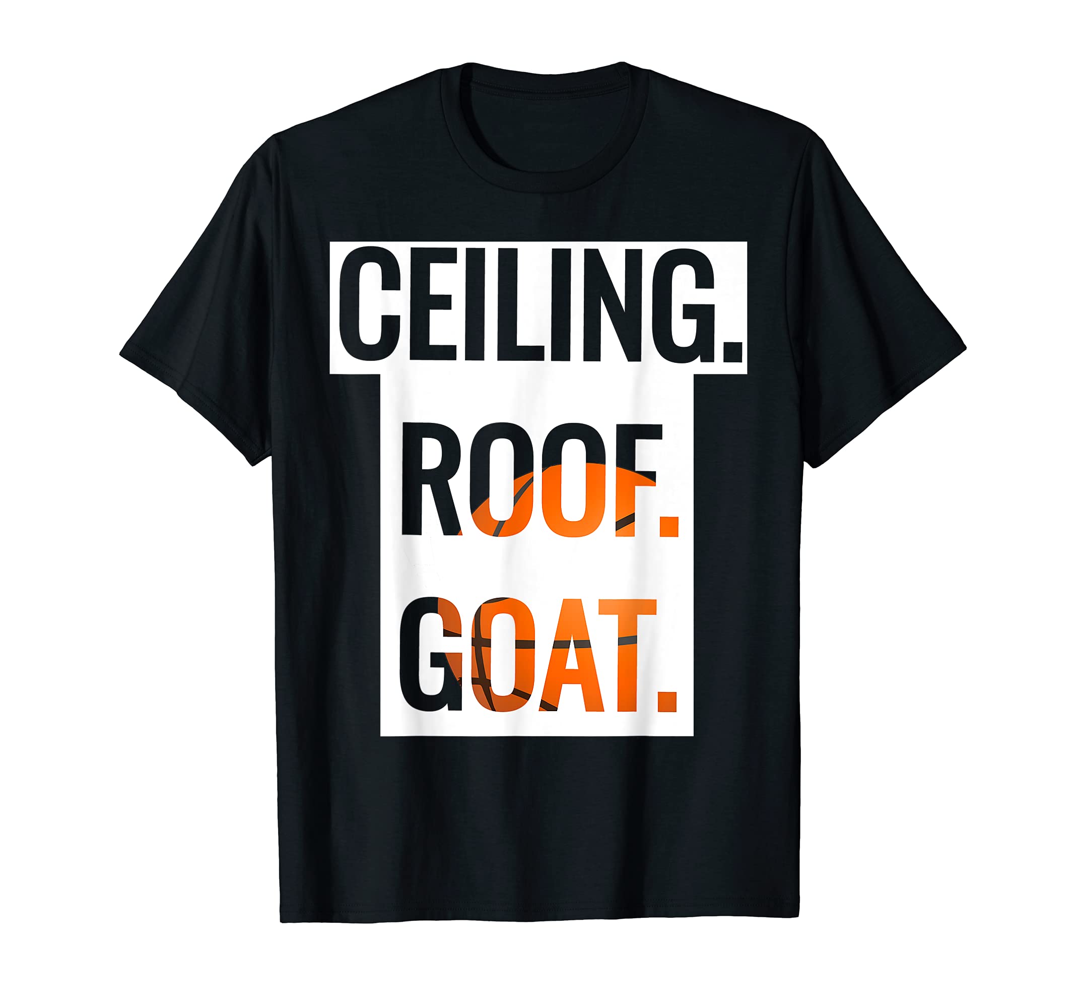 CEILING. ROOF. GOAT. Funny Basketball T-Shirt