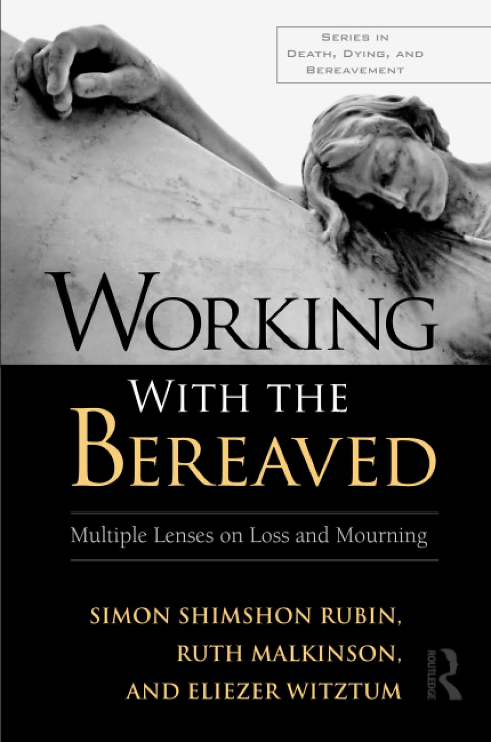 Working With the Bereaved: Multiple Lenses on Loss and Mourning (Series in Death, Dying, and Bereavement)