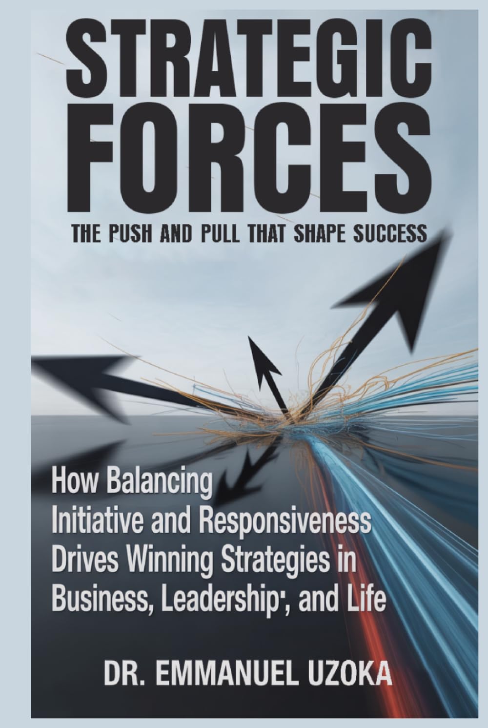 STRATEGIC FORCES: THE PUSH AND PULL THAT SHAPE SUCCESS