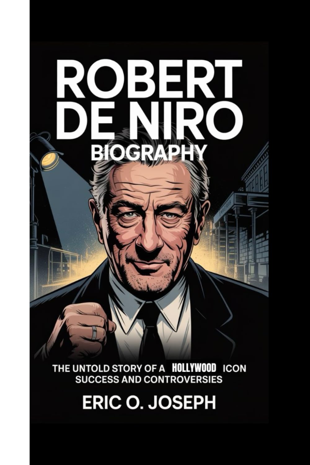 ROBERT DE NIRO BIOGRAPHY: The untold story of a Hollywood Icon success and controversies