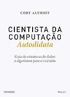 Cientista da Computação Autodidata: Guia de estruturas de dados e algoritmos para o iniciante