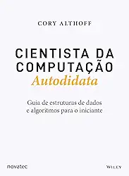 Cientista da Computação Autodidata: Guia de estruturas de dados e algoritmos para o iniciante