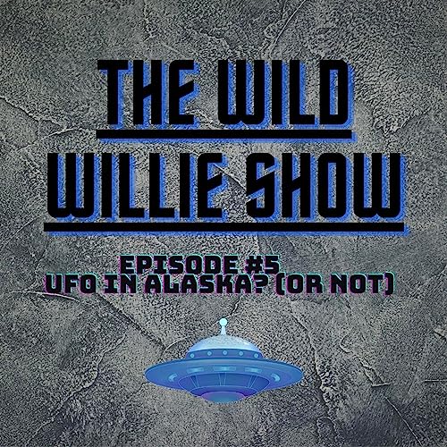 『The Wild Willie Show Episode #5 UFOs in Alaska? (Or not)』のカバーアート