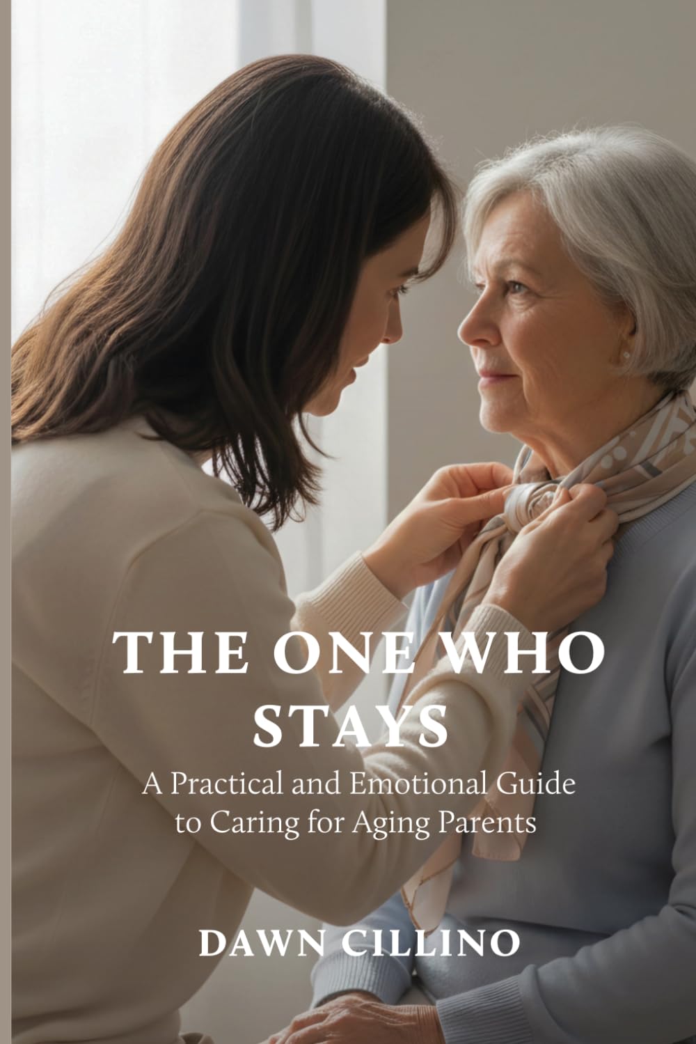 The One Who Stays: A Practical and Emotional Guide to Caring for Aging Parents