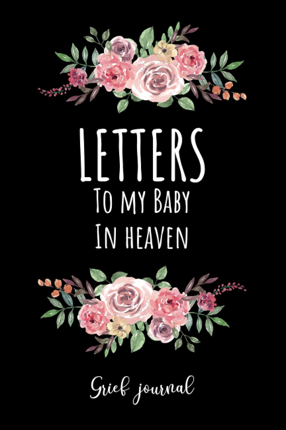 Letters To My Baby In Heaven: A Complete Guided & Prompted Grief and Remembrance Journal For Grieving The Loss of your Baby, Grieve In The Loving Memory Of Your Baby