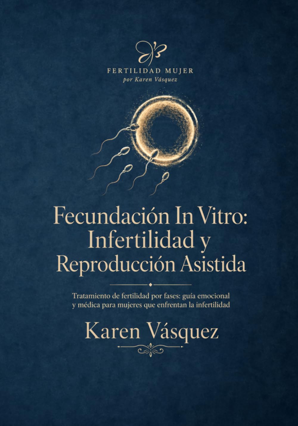Fecundación In Vitro: Infertilidad y Reproducción Asistida.: Tratamiento de fertilidad por fases: guía emocional y médica para mujeres que enfrentan la infertilidad.