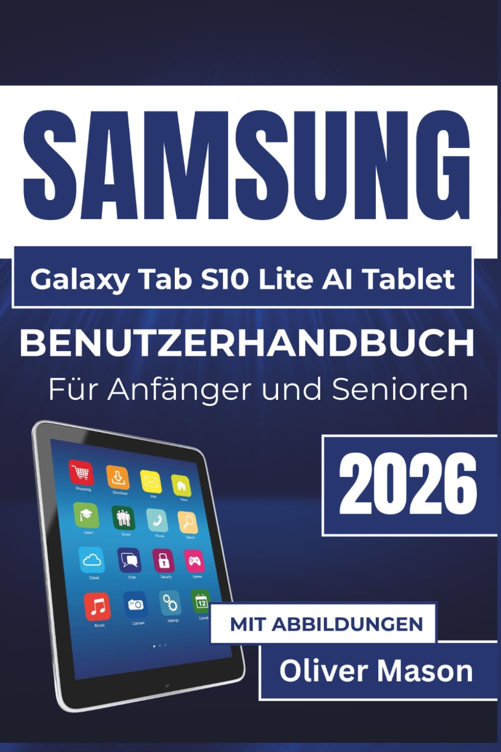 SAMSUNG Galaxy Tab S10 Lite AI Tablet BENUTZERHANDBUCH Für Anfänger und Senioren 2026: Effektive Leistungsoptimierung, effizientes App Management und verlängerte Akkulaufzeit für alltägliche Aufgaben
