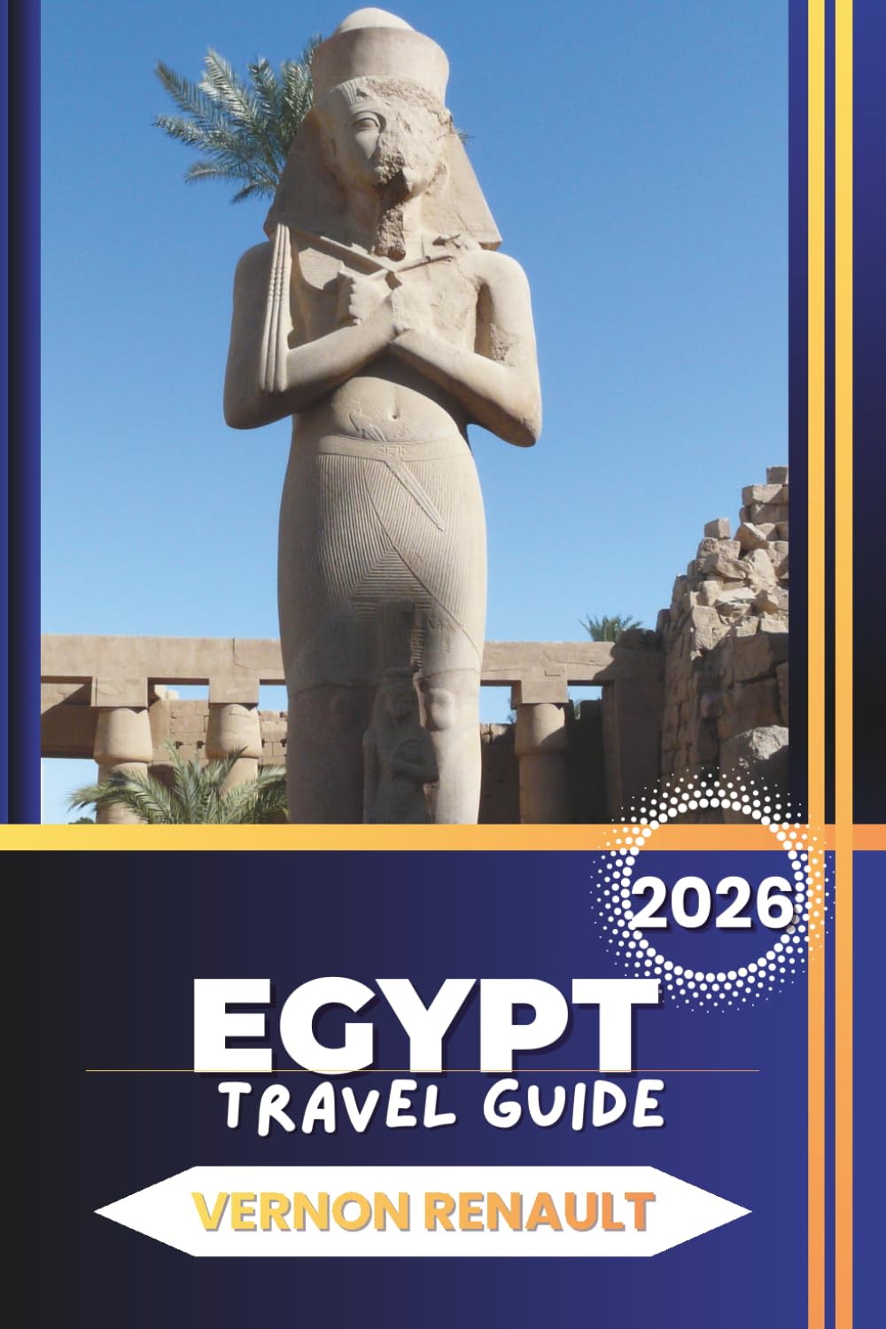 EGYPT TRAVEL GUIDE 2026: Ultimate Vacation Planner for Pyramids, Nile Cruises, Ancient Temples & Top Tourist Adventures