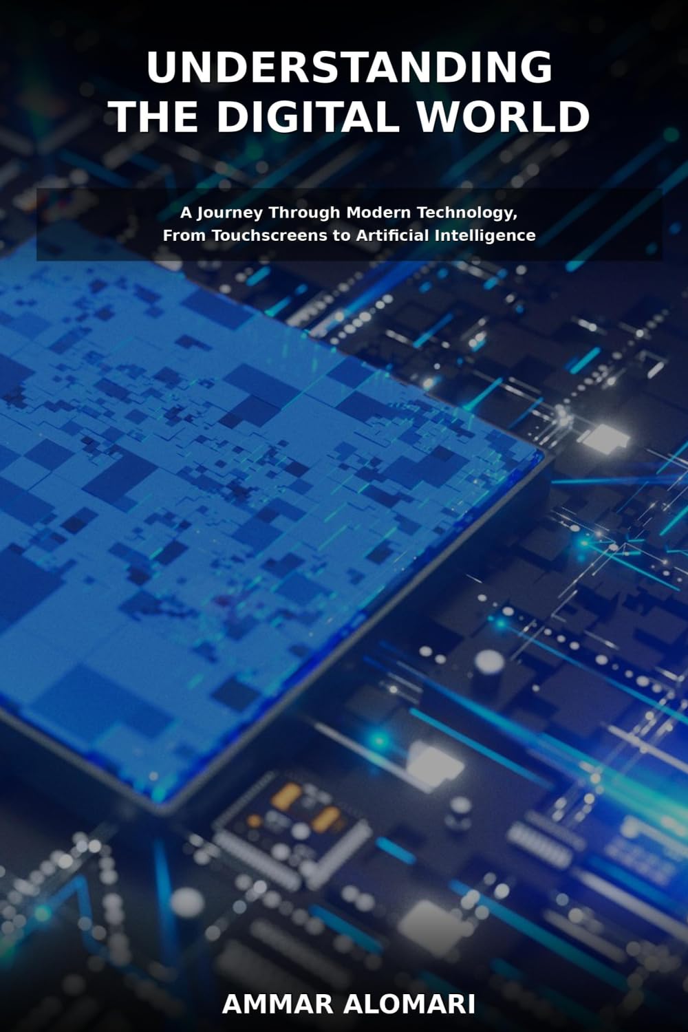 Understanding the Digital World: A Journey Through Modern Technology, From Touchscreens to Artificial Intelligence